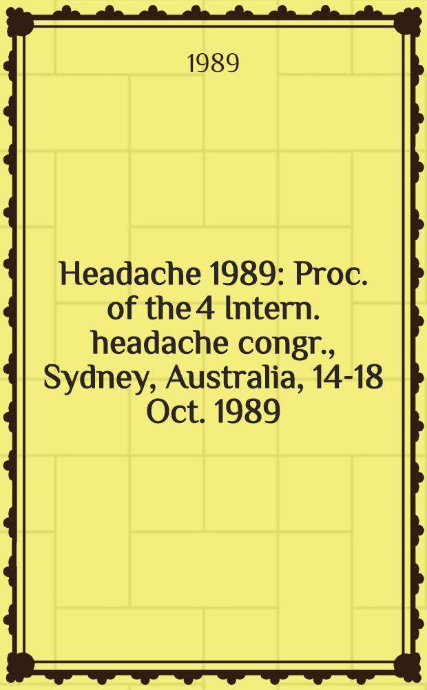 Headache 1989 : Proc. of the 4 Intern. headache congr., Sydney, Australia, 14-18 Oct. 1989