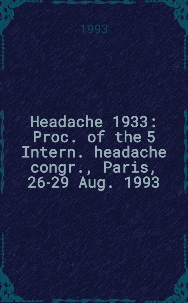 Headache 1933 : Proc. of the 5 Intern. headache congr., Paris, 26-29 Aug. 1993