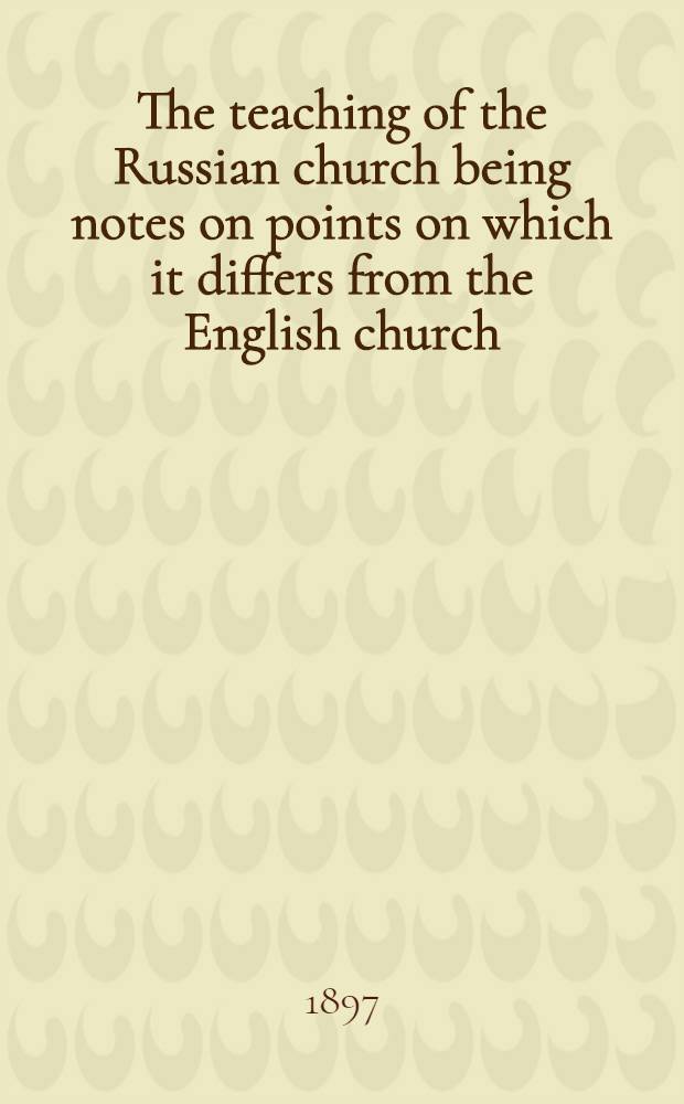 The teaching of the Russian church being notes on points on which it differs from the English church