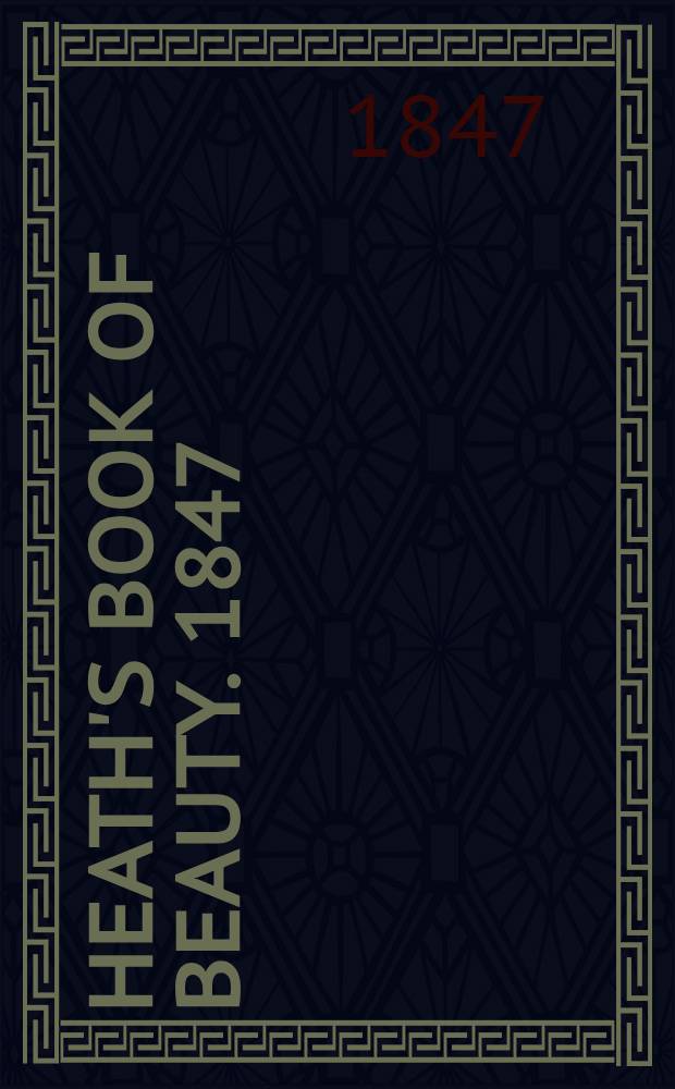 Heath's book of beauty. 1847 : With beautifully finished engravings, from drawings by the first artists