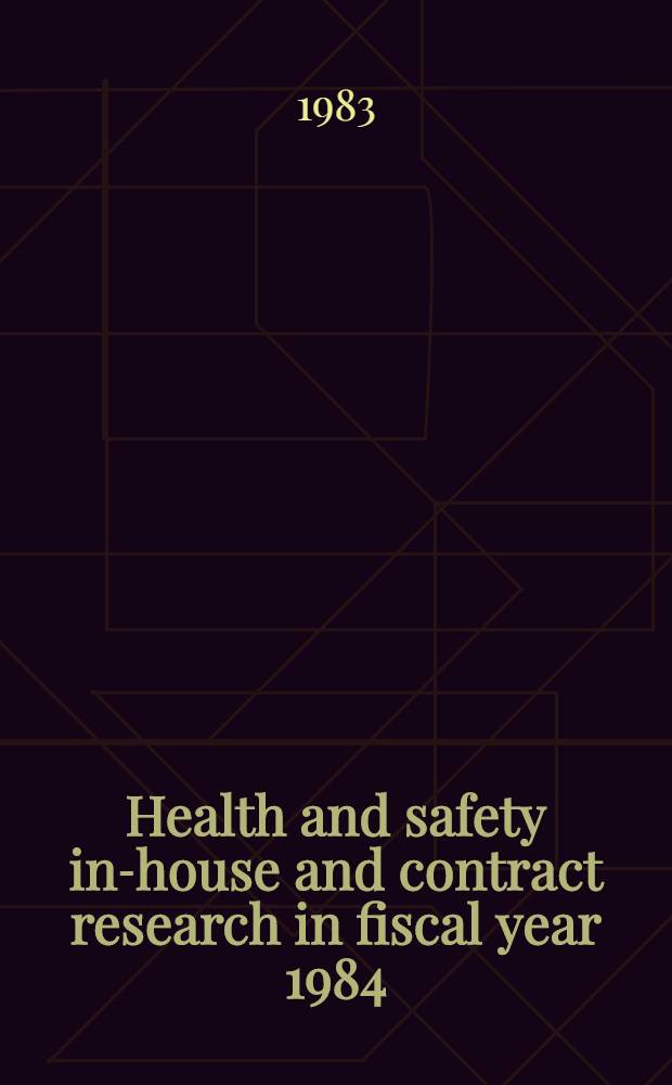 Health and safety in-house and contract research in fiscal year 1984