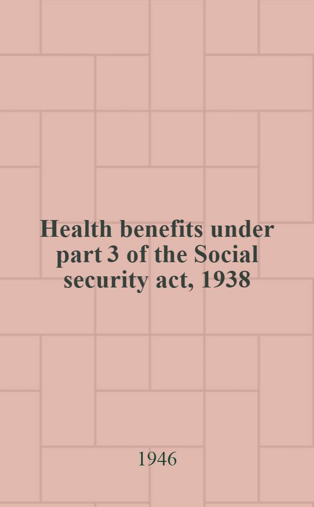 Health benefits under part 3 of the Social security act, 1938