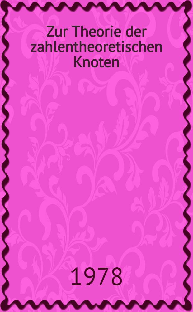 Zur Theorie der zahlentheoretischen Knoten : Inaug.-Diss. der Math.-naturwiss. Fak. der Univ. zu K&ouml;ln