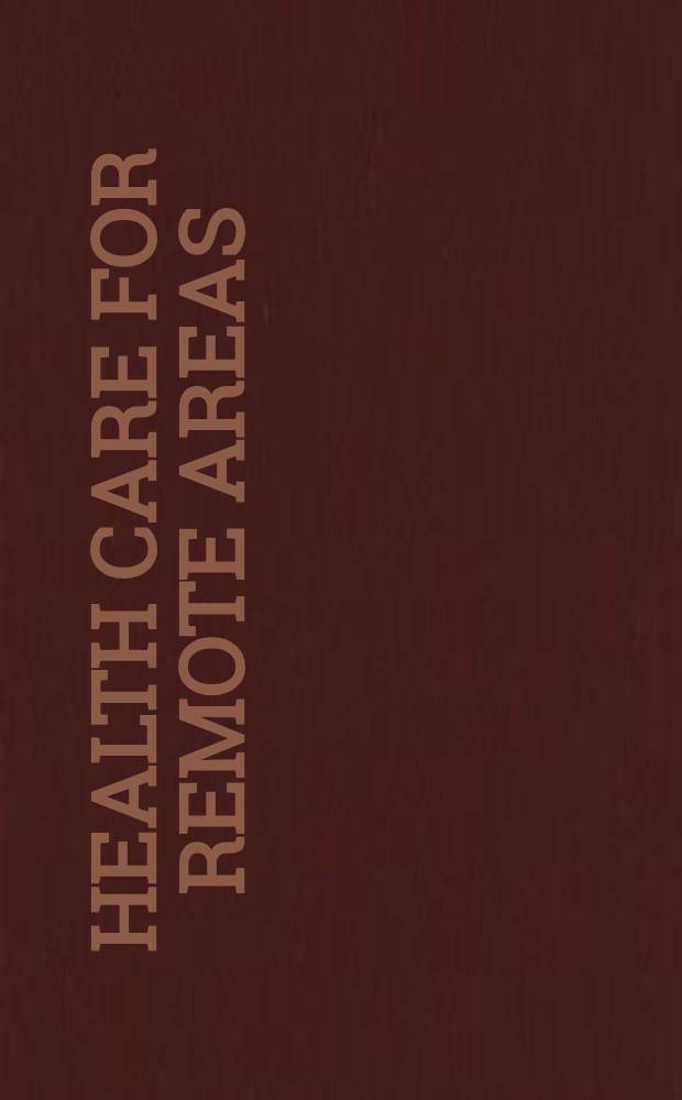 Health care for remote areas : Proceedings of an Intern. conf., spons. by Kaiser found. intern., Bellagio, Italy, May 1972