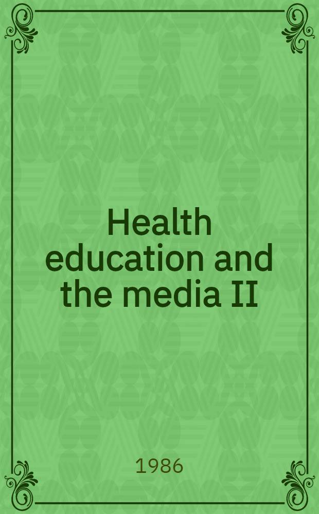 Health education and the media II : Proc. of the 2d Intern. conf. organized jointly by the Scottish health education group, Edinburgh a. the Advertising research univ., Dep. of marketing, Univ. of Strathclyde, Edinburgh, 25-29 March, 1985