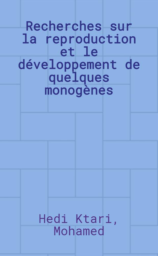 Recherches sur la reproduction et le développement de quelques monogènes (Polyopisthocotylea) : Parasites de poissons marine : Thèse ..