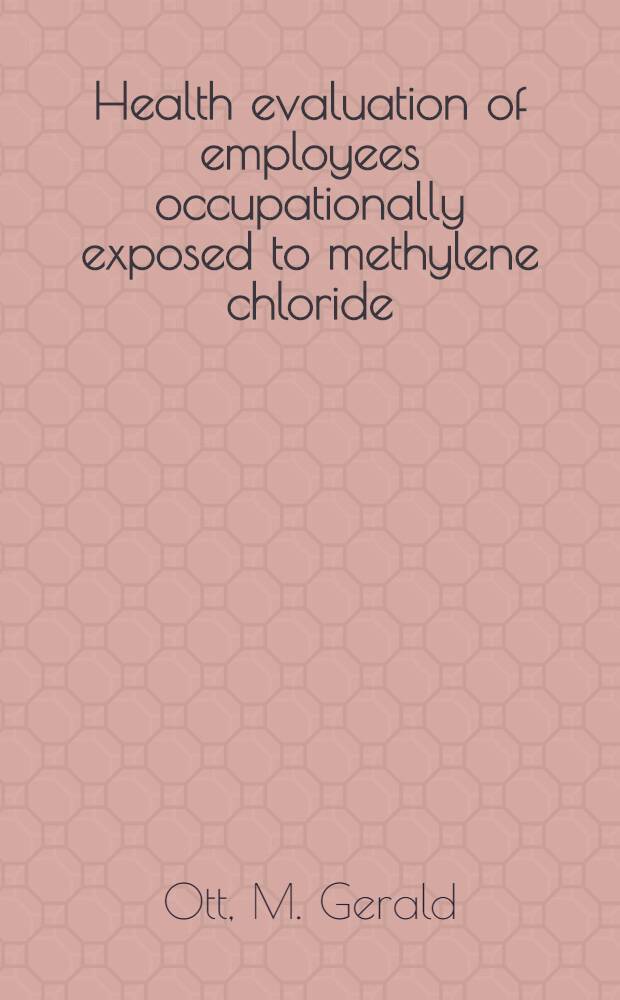 Health evaluation of employees occupationally exposed to methylene chloride