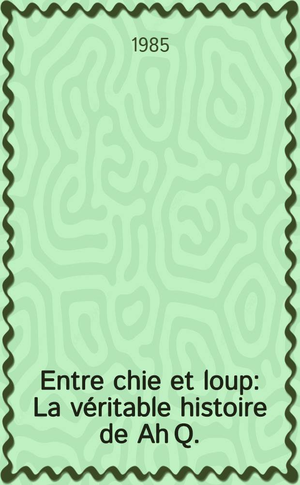 Entre chie et loup : La véritable histoire de Ah Q. : Texte intégral