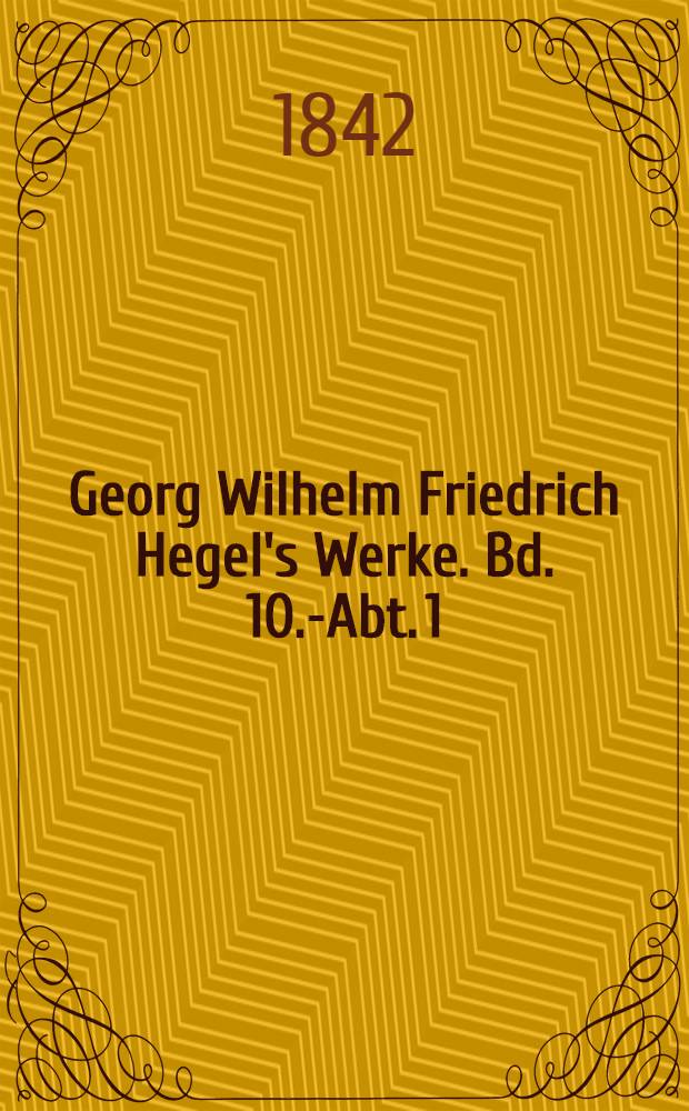 Georg Wilhelm Friedrich Hegel's Werke. Bd. 10.-Abt. 1 : Vorlesungen &uuml;ber die Aesthetik