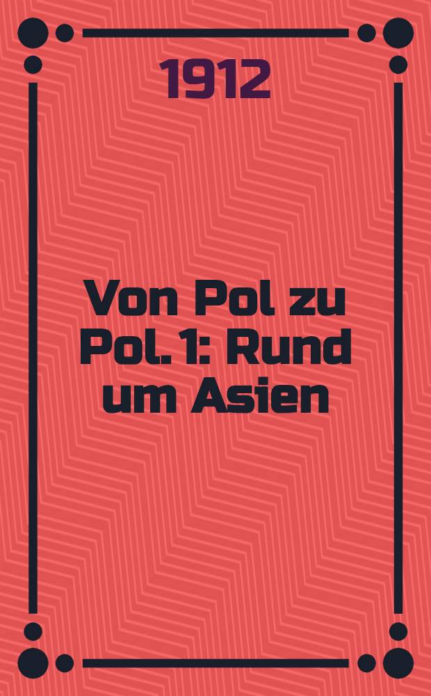 Von Pol zu Pol. [1] : Rund um Asien