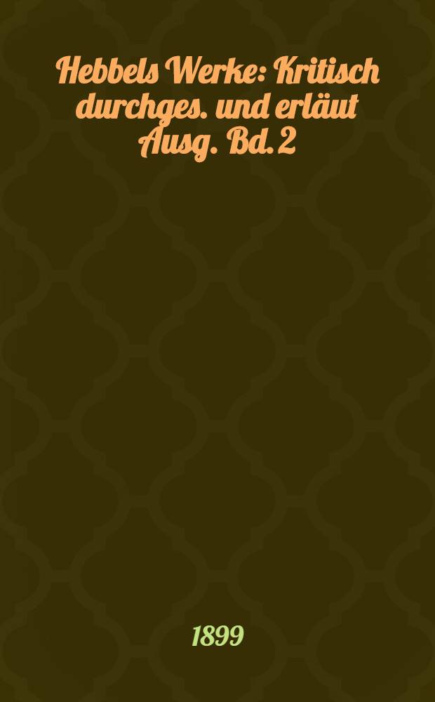 Hebbels Werke : Kritisch durchges. und erläut Ausg. Bd. 2 : [Dramen