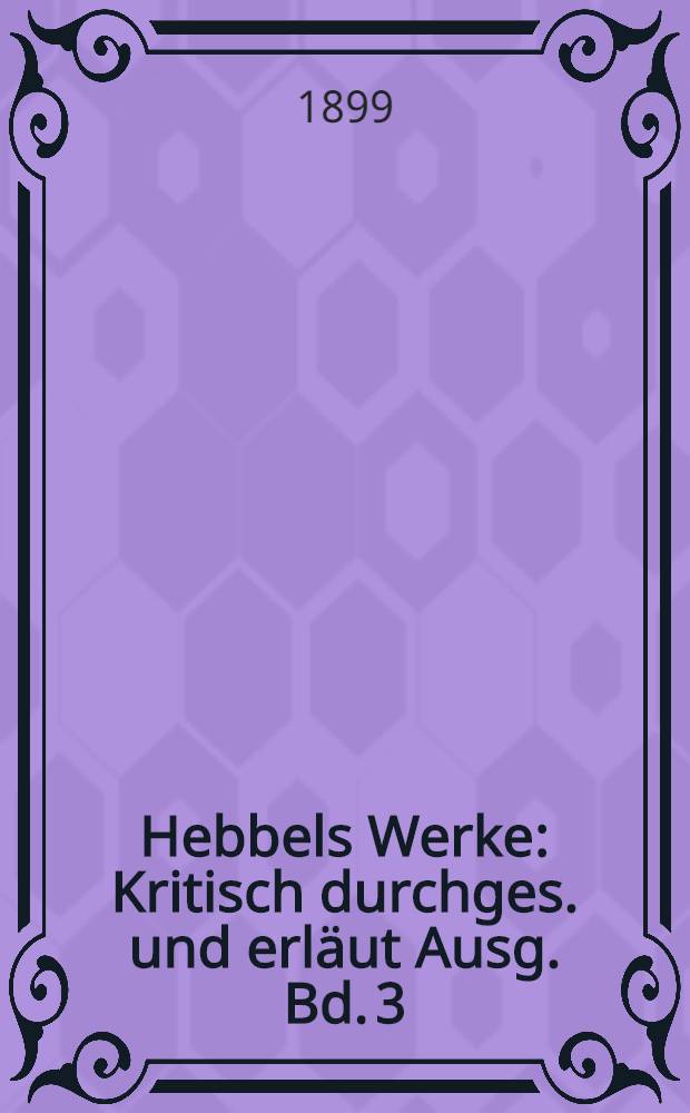Hebbels Werke : Kritisch durchges. und erläut Ausg. Bd. 3 : [Die Nibelungen