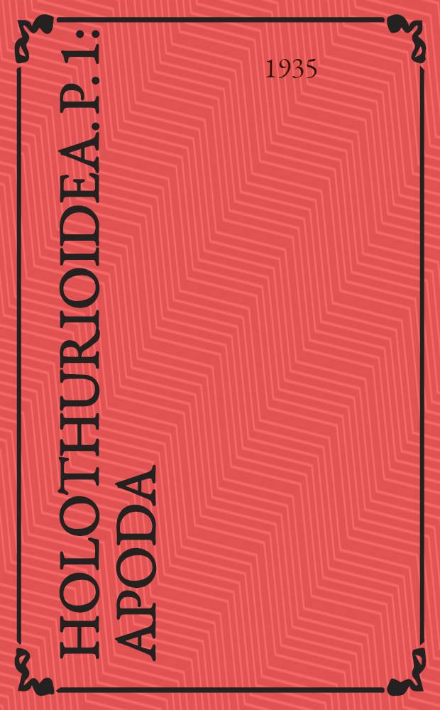 Holothurioidea. P. 1 : Apoda ; Molpadioidea ; Gephyrothurioidea