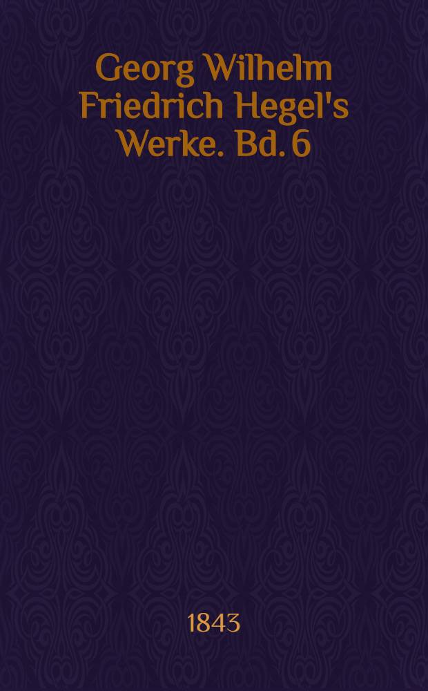 Georg Wilhelm Friedrich Hegel's Werke. Bd. 6 : Encyclopädie der philosophischen Wissenschaften im Grundrisse