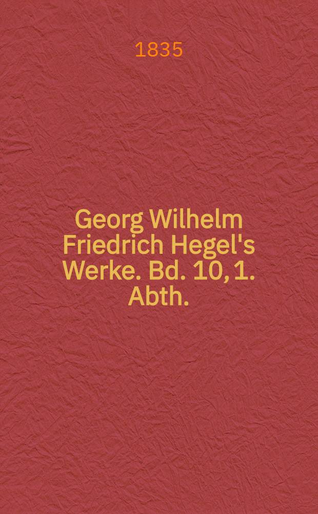 Georg Wilhelm Friedrich Hegel's Werke. Bd. 10, 1. Abth. : Vorlesungen über die Aesthetik
