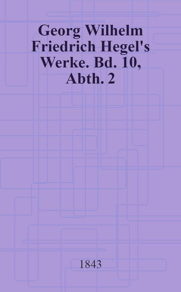 Georg Wilhelm Friedrich Hegel's Werke. Bd. 10, Abth. 2 : Vorlesungen über die Aesthetik