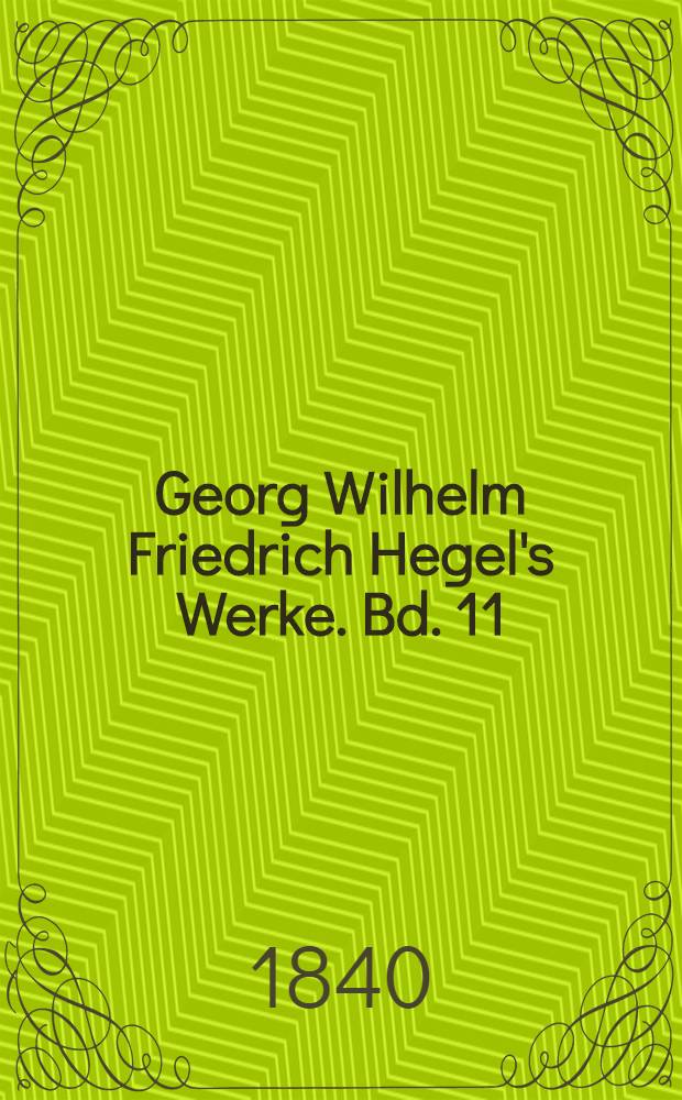 Georg Wilhelm Friedrich Hegel's Werke. Bd. 11 : Vorlesungen über die Philosophie der Religion