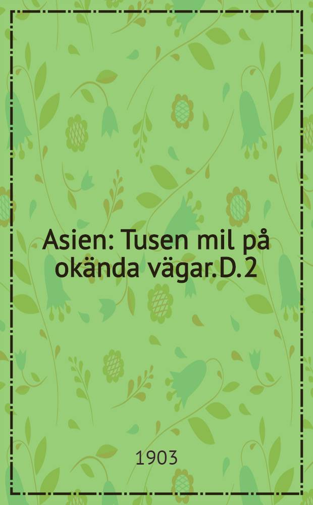 Asien : Tusen mil p&aring; ok&auml;nda v&auml;gar. D. 2
