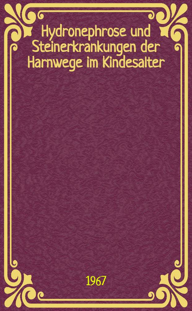 Hydronephrose und Steinerkrankungen der Harnwege im Kindesalter : Übersicht über die in der Univ.-Kinderklinik Bonn von 1951-1956 beobachteten Erkrankungen : Inaug.-Diss. ... der ... Med. Fakultät der ... Univ. zu Bonn
