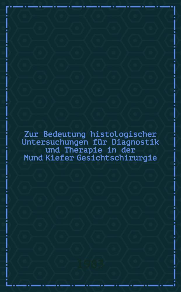 Zur Bedeutung histologischer Untersuchungen für Diagnostik und Therapie in der Mund-Kiefer-Gesichtschirurgie : Inaug.-Diss