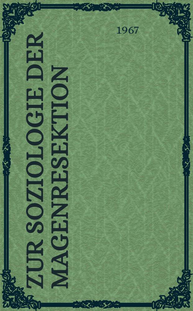 Zur Soziologie der Magenresektion : Ingu.-Diss. ... der ... Med. Fakultät der ... Univ. zu Bonn