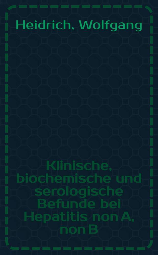 Klinische, biochemische und serologische Befunde bei Hepatitis non A, non B : Retrospektive u. prospektive Unters. an definierten Krankheitsbildern : Inaug.-Diss