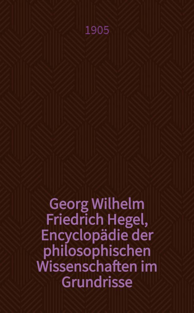 ... Georg Wilhelm Friedrich Hegel, Encyclopädie der philosophischen Wissenschaften im Grundrisse