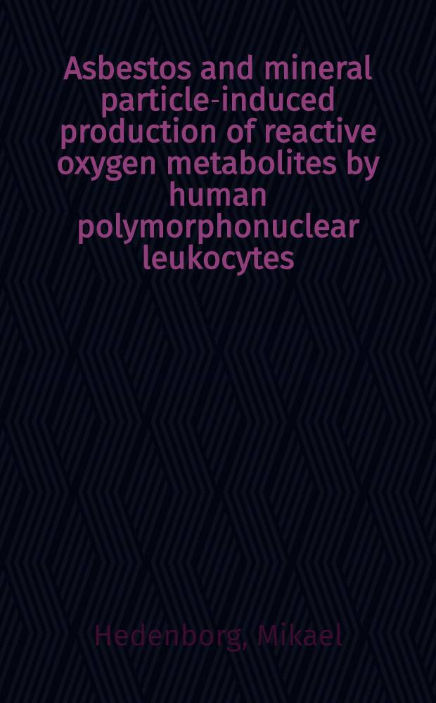 Asbestos and mineral particle-induced production of reactive oxygen metabolites by human polymorphonuclear leukocytes : Acad. diss
