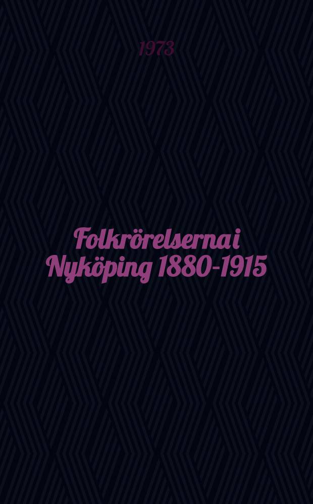 Folkrörelserna i Nyköping 1880-1915 : Uppkomst, social struktur och politik aktivitet : Diss.