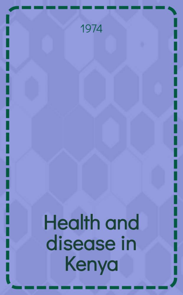 Health and disease in Kenya : Joint production of Med. research, Nairobi (dep. of the Royal tropical inst., Amsterdam, Netherlands) et al. a sixty-three auth