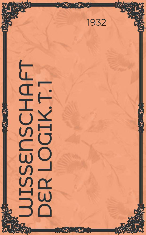 ... Wissenschaft der Logik. T. 1