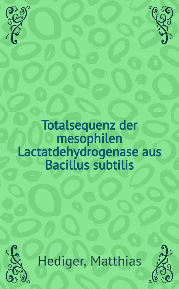Totalsequenz der mesophilen Lactatdehydrogenase aus Bacillus subtilis (BXI) : Abh