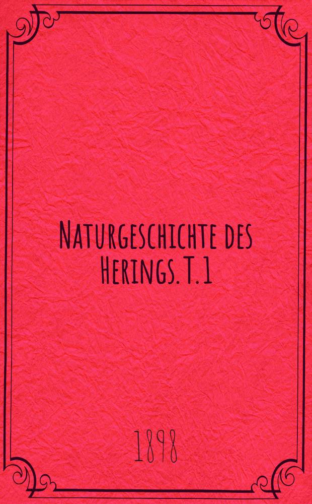 Naturgeschichte des Herings. T. 1 : Die Lokalformen und die Wanderungen des Herings in den europäischen Meeren