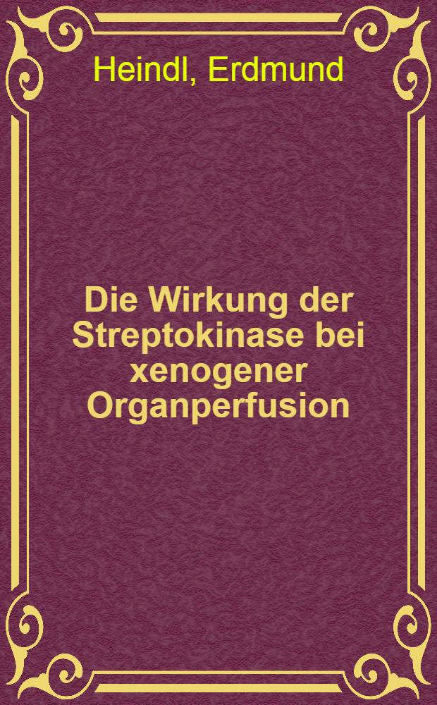 Die Wirkung der Streptokinase bei xenogener Organperfusion : inaug.-Diss. ... der ... Med. Fak. der ... Univ. zu Bonn