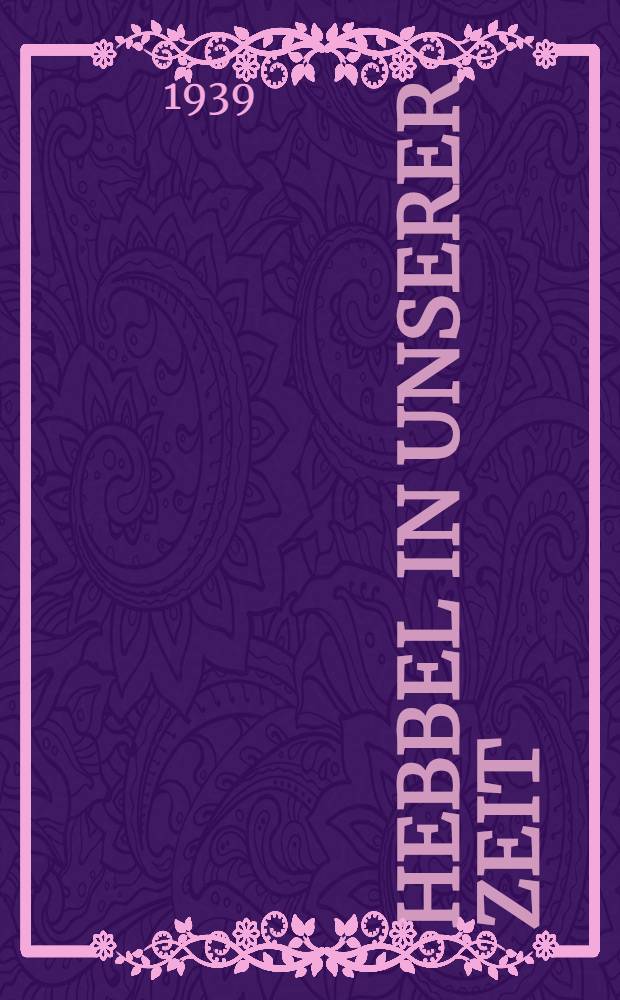 Hebbel in unserer Zeit : Eine Festschrift