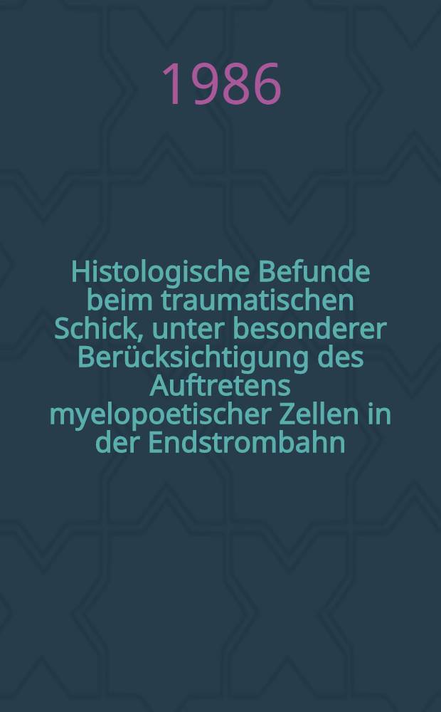 Histologische Befunde beim traumatischen Schick, unter besonderer Berücksichtigung des Auftretens myelopoetischer Zellen in der Endstrombahn : Inaug.-Diss