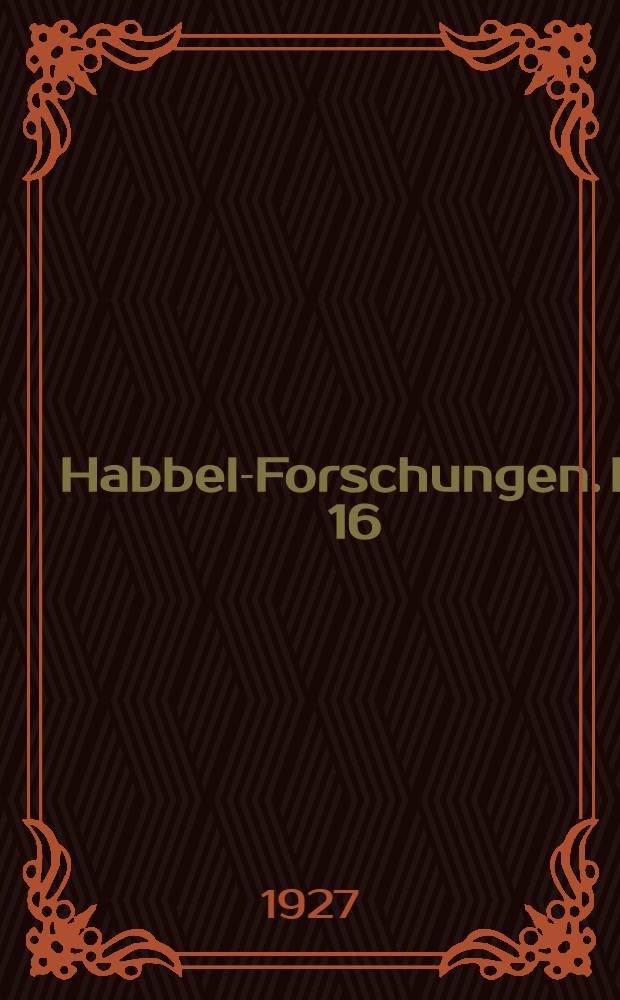 Habbel-Forschungen. N 16 : Verdeckte Handlung in Hebbels Dramen