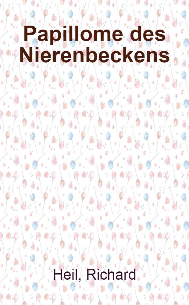 Papillome des Nierenbeckens : Inaug.-Diss. zur Erlangung der Doktorw&uuml;rde der ... Univ. Halle-Wittenberg