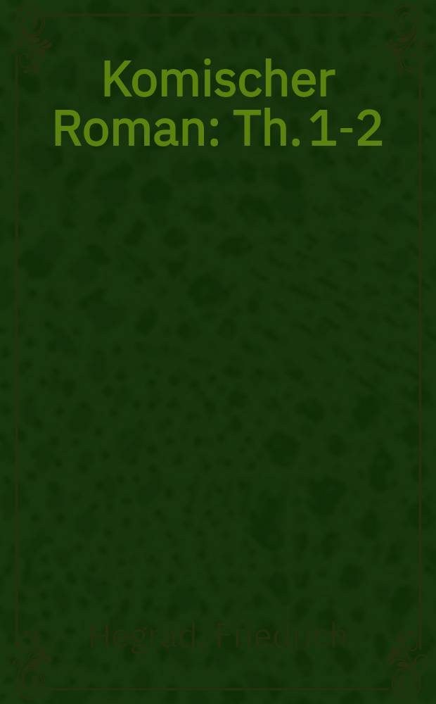 ... Komischer Roman : Th. 1-2