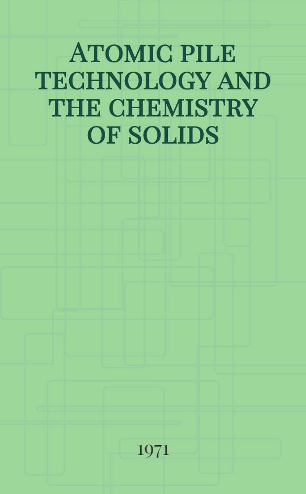 Atomic pile technology and the chemistry of solids