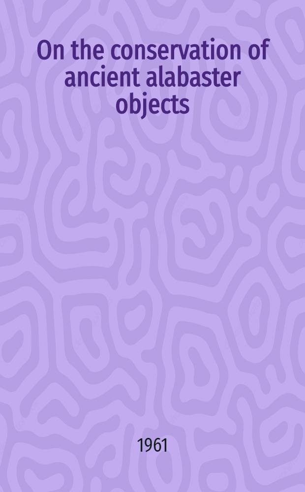 On the conservation of ancient alabaster objects