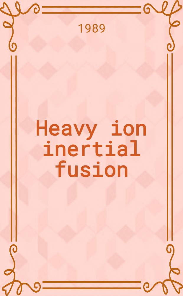 Heavy ion inertial fusion : Proc. of the Intern. symp. on heavy ion inertial fusion, GSI, Darmstadt, FRG, Jun. 28-30, 1988