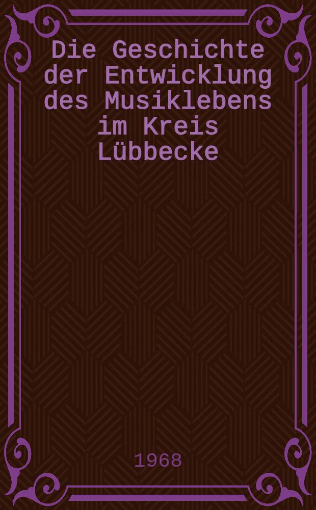 Die Geschichte der Entwicklung des Musiklebens im Kreis Lübbecke : Inaug.-Diss. ... der Philos. Fakultät der Univ. zu Köln