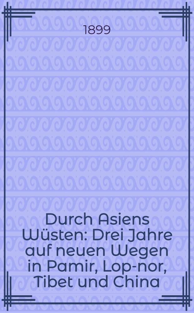 Durch Asiens W&uuml;sten : Drei Jahre auf neuen Wegen in Pamir, Lop-nor, Tibet und China : Bd. 1-2