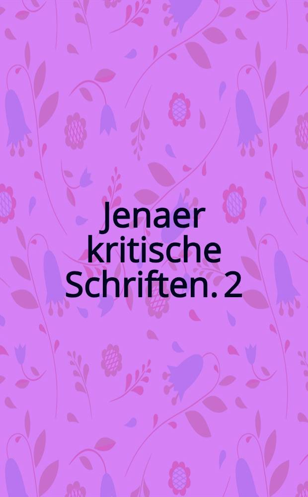 Jenaer kritische Schriften. 2 : Wesen der philosophischen Kritik, Gemeiner Menschenverstand und Philosophie, Verhältnis des Skeptizismus zur Philosophie, Wissenschaftliche Behandlungsarten des Naturrechts
