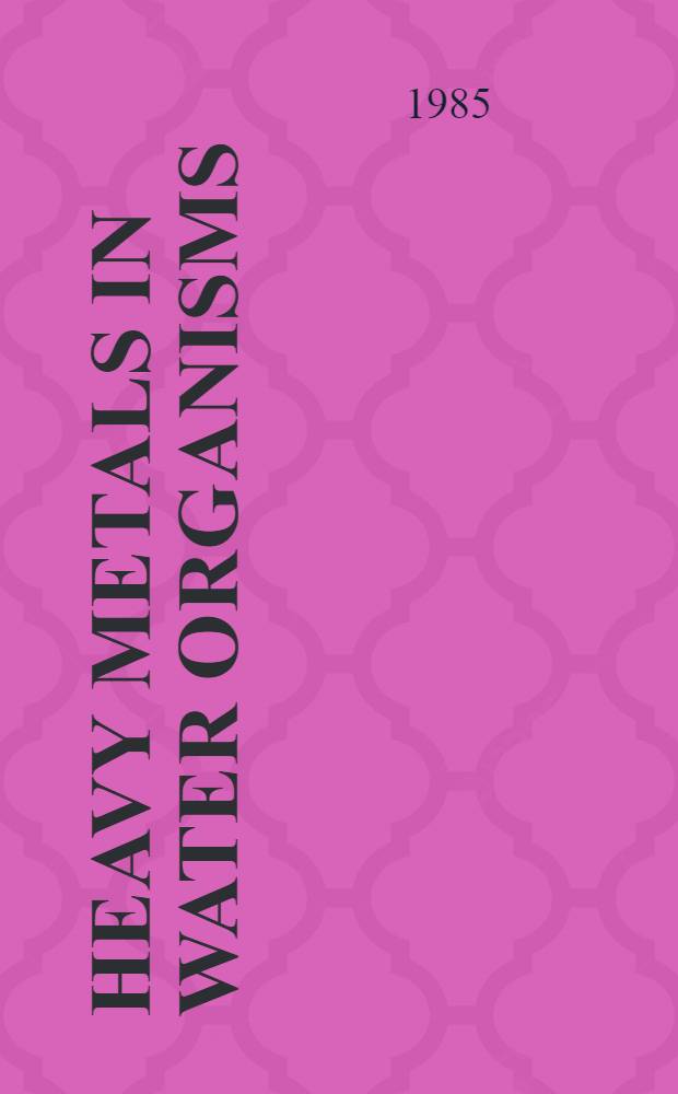 Heavy metals in water organisms : Proc. of a Symp. held at the Balaton limnological research inst. of the Hyng. acad. of sciences in Tihany 2nd-8th Sept. 1984