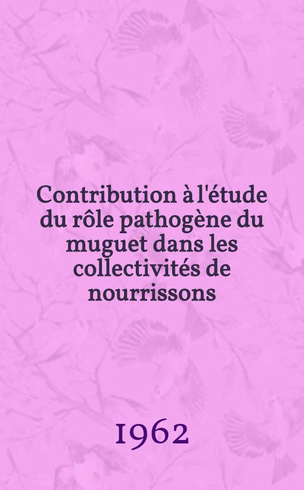 Contribution &agrave; l'&eacute;tude du r&ocirc;le pathog&egrave;ne du muguet dans les collectivit&eacute;s de nourrissons : Th&egrave;se ..