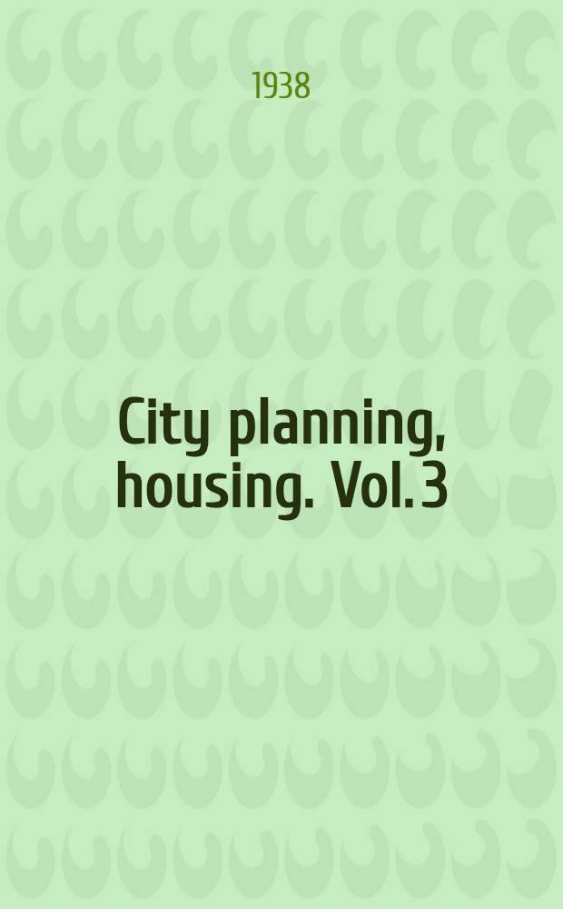 City planning, housing. Vol. 3 : A graphic review of civic art 1922-1937