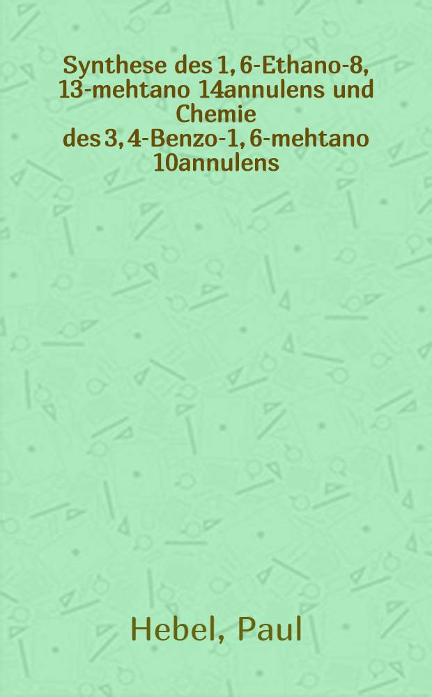 Synthese des 1, 6-Ethano-8, 13-mehtano[14]annulens und Chemie des 3, 4-Benzo-1, 6-mehtano[10]annulens : Inaug.-Diss