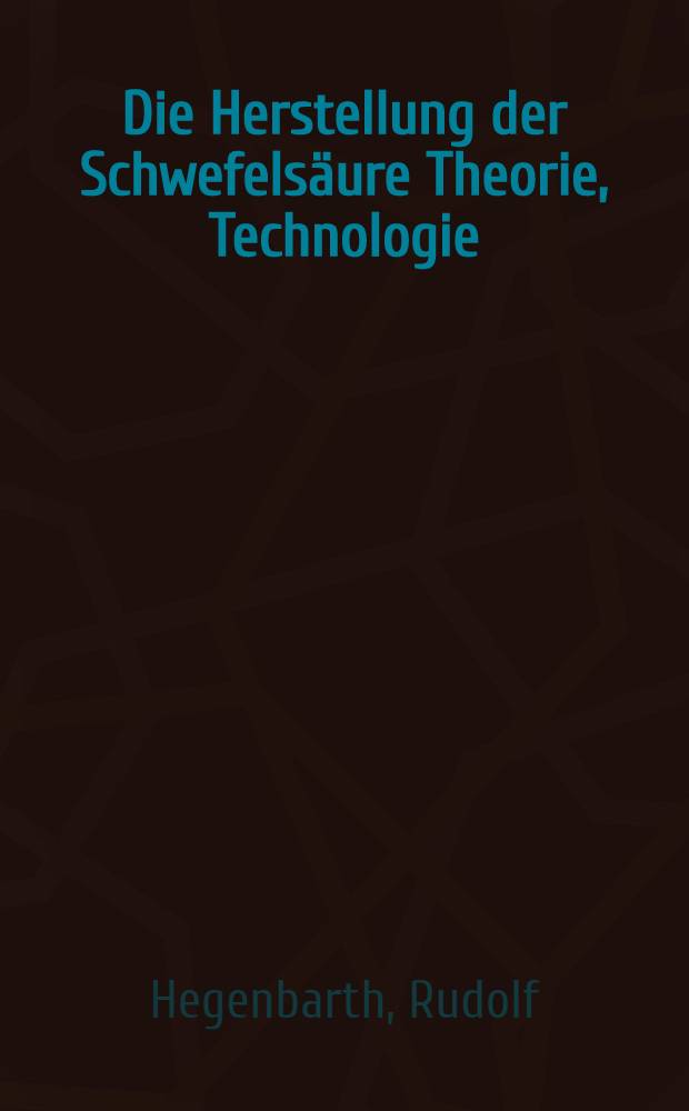 Die Herstellung der Schwefelsäure Theorie, Technologie : Gegenwartsprobleme